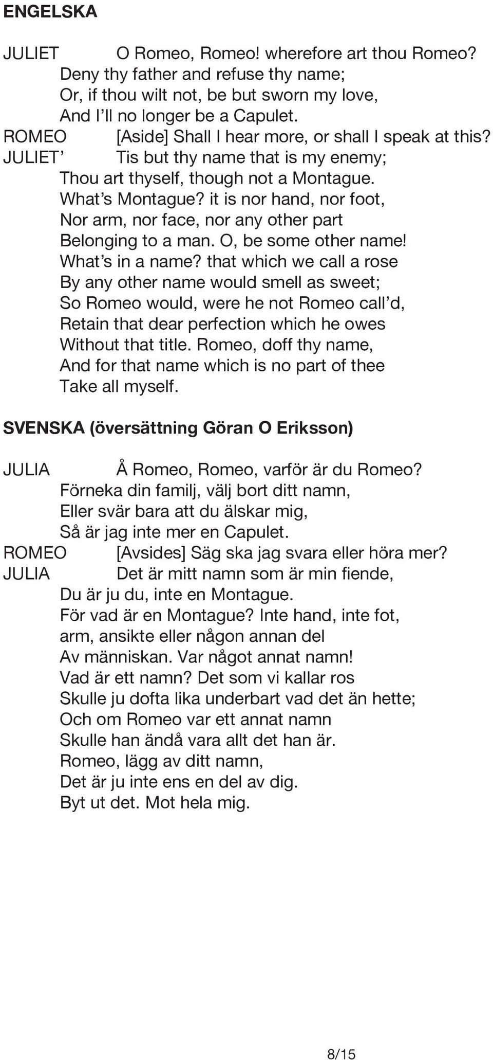 it is nor hand, nor foot, Nor arm, nor face, nor any other part Belonging to a man. O, be some other name! What s in a name?