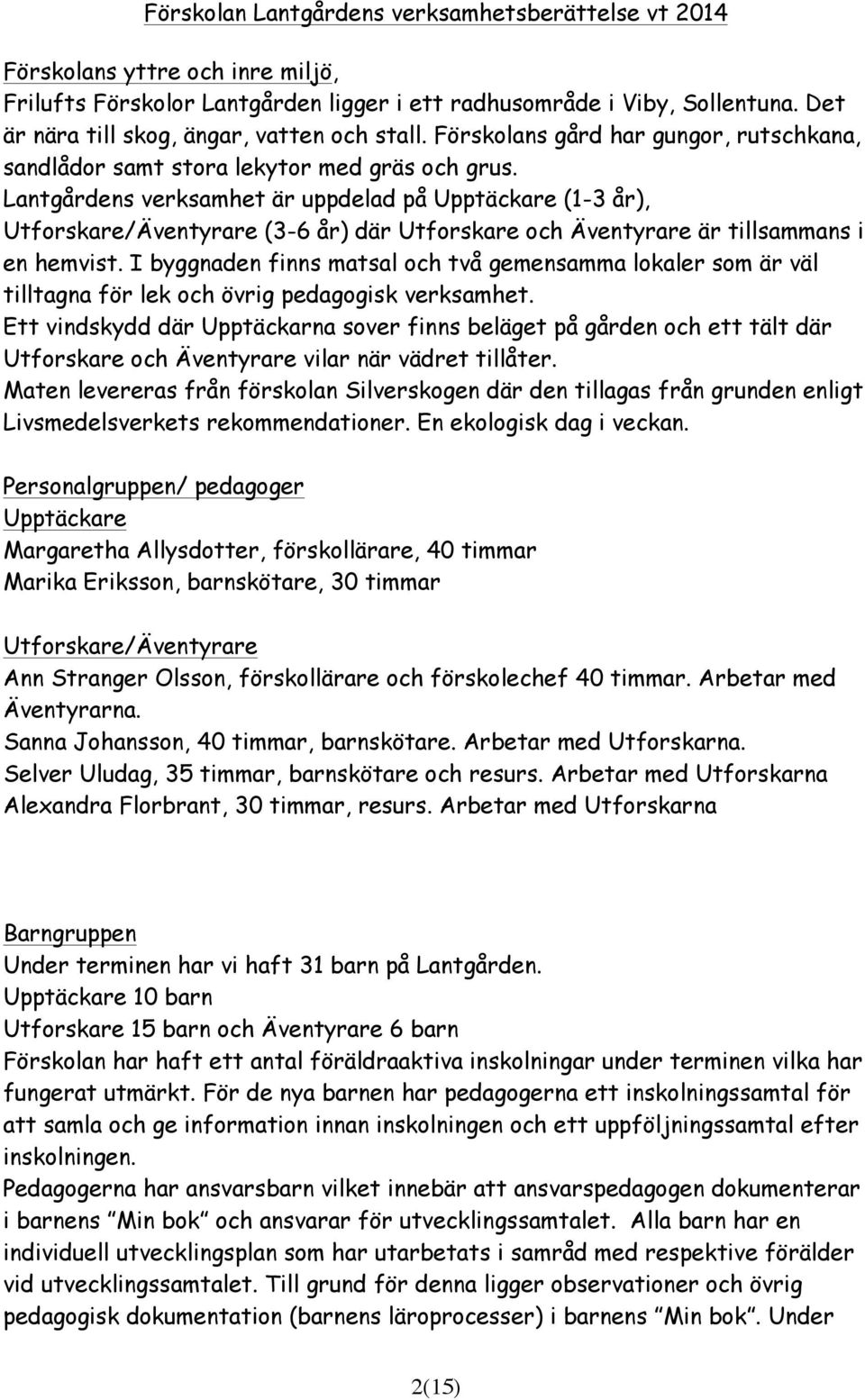 Lantgårdens verksamhet är uppdelad på Upptäckare (1-3 år), Utforskare/Äventyrare (3-6 år) där Utforskare och Äventyrare är tillsammans i en hemvist.