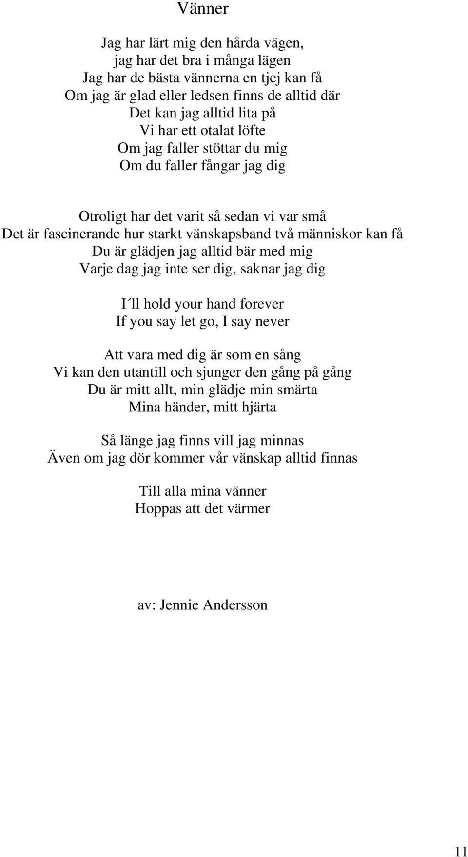 alltid bär med mig Varje dag jag inte ser dig, saknar jag dig I ll hold your hand forever If you say let go, I say never Att vara med dig är som en sång Vi kan den utantill och sjunger den gång på