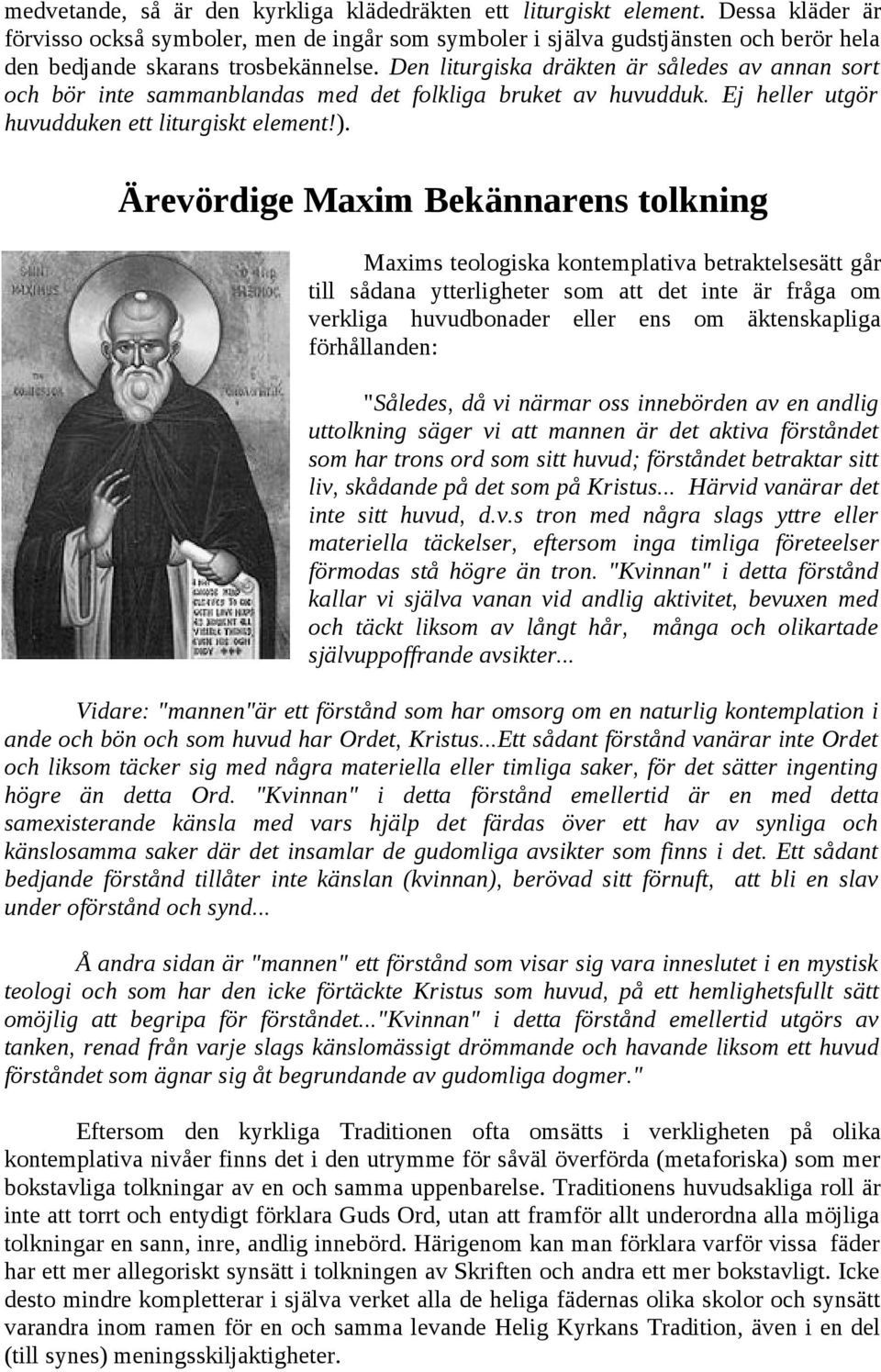 Den liturgiska dräkten är således av annan sort och bör inte sammanblandas med det folkliga bruket av huvudduk. Ej heller utgör huvudduken ett liturgiskt element!).