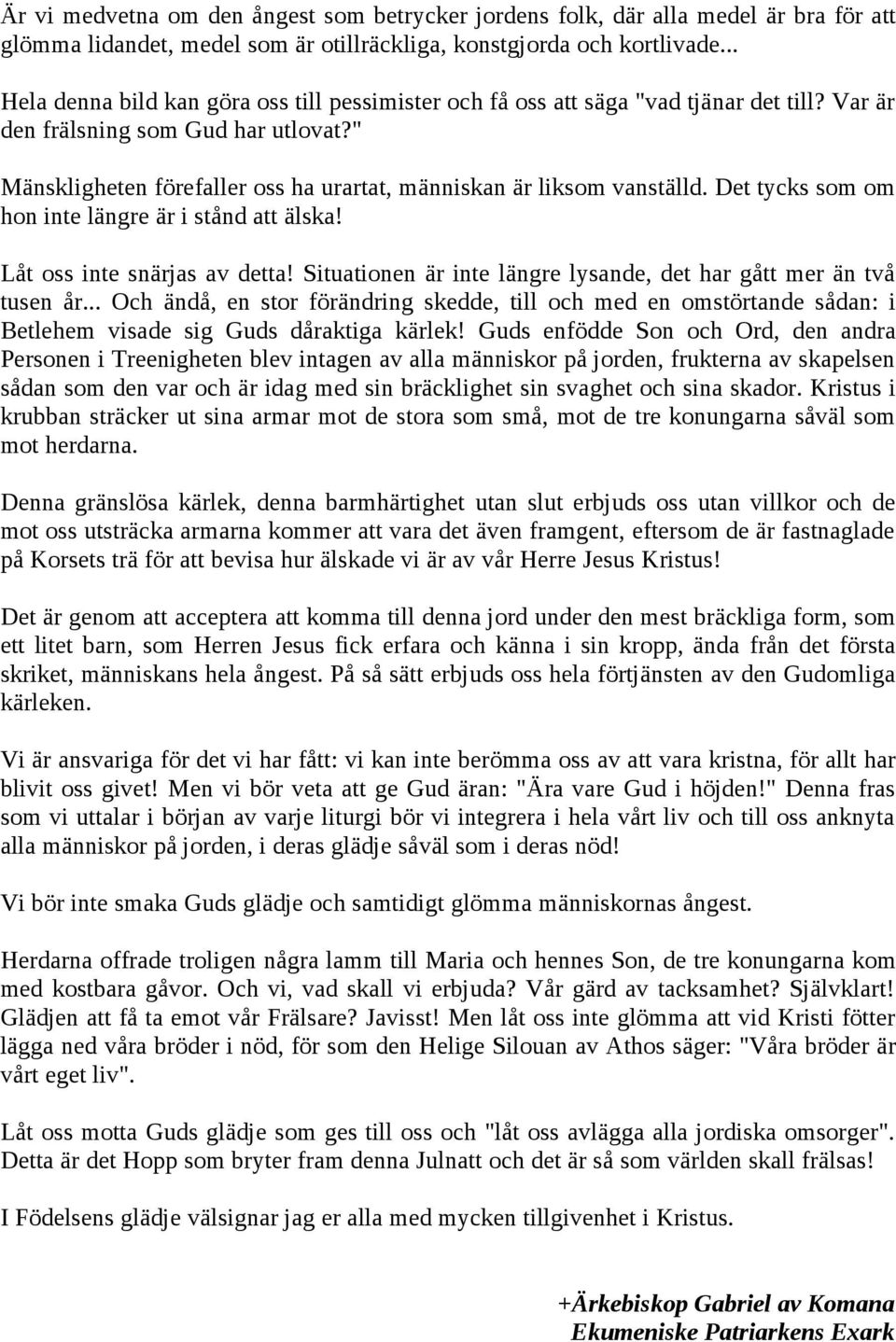 " Mänskligheten förefaller oss ha urartat, människan är liksom vanställd. Det tycks som om hon inte längre är i stånd att älska! Låt oss inte snärjas av detta!