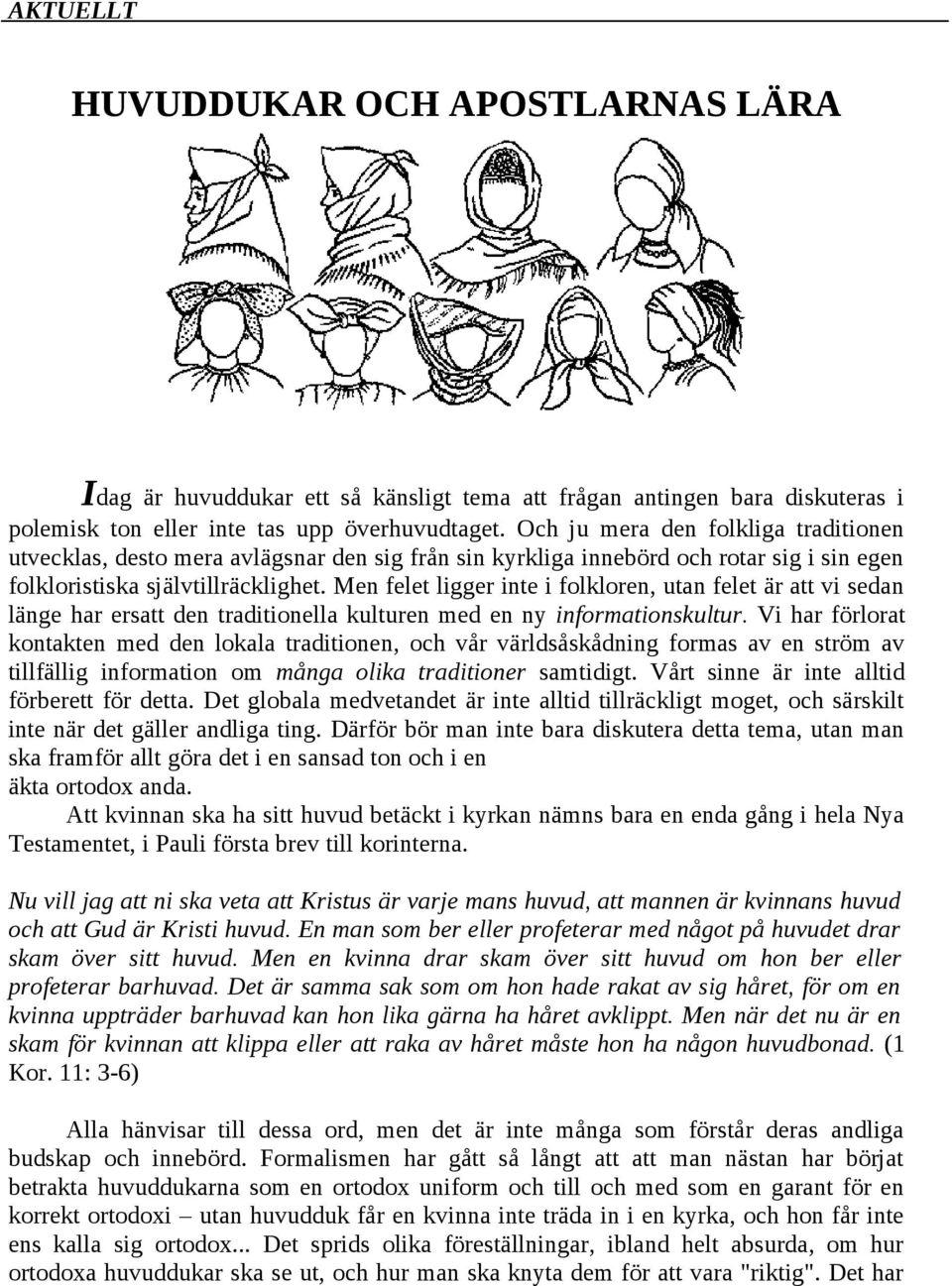 Men felet ligger inte i folkloren, utan felet är att vi sedan länge har ersatt den traditionella kulturen med en ny informationskultur.