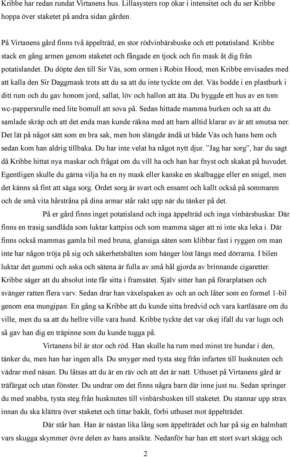 Du döpte den till Sir Väs, som ormen i Robin Hood, men Kribbe envisades med att kalla den Sir Daggmask trots att du sa att du inte tyckte om det.