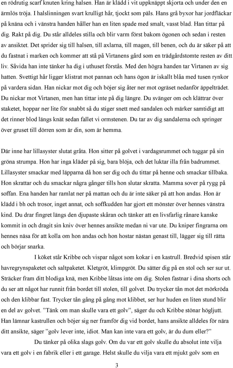 Du står alldeles stilla och blir varm först bakom ögonen och sedan i resten av ansiktet.