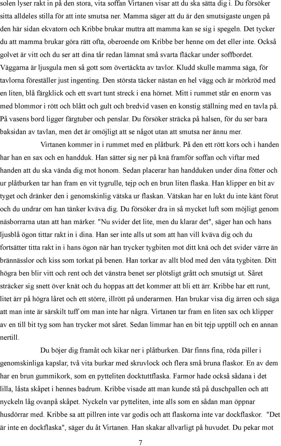 Det tycker du att mamma brukar göra rätt ofta, oberoende om Kribbe ber henne om det eller inte. Också golvet är vitt och du ser att dina tår redan lämnat små svarta fläckar under soffbordet.