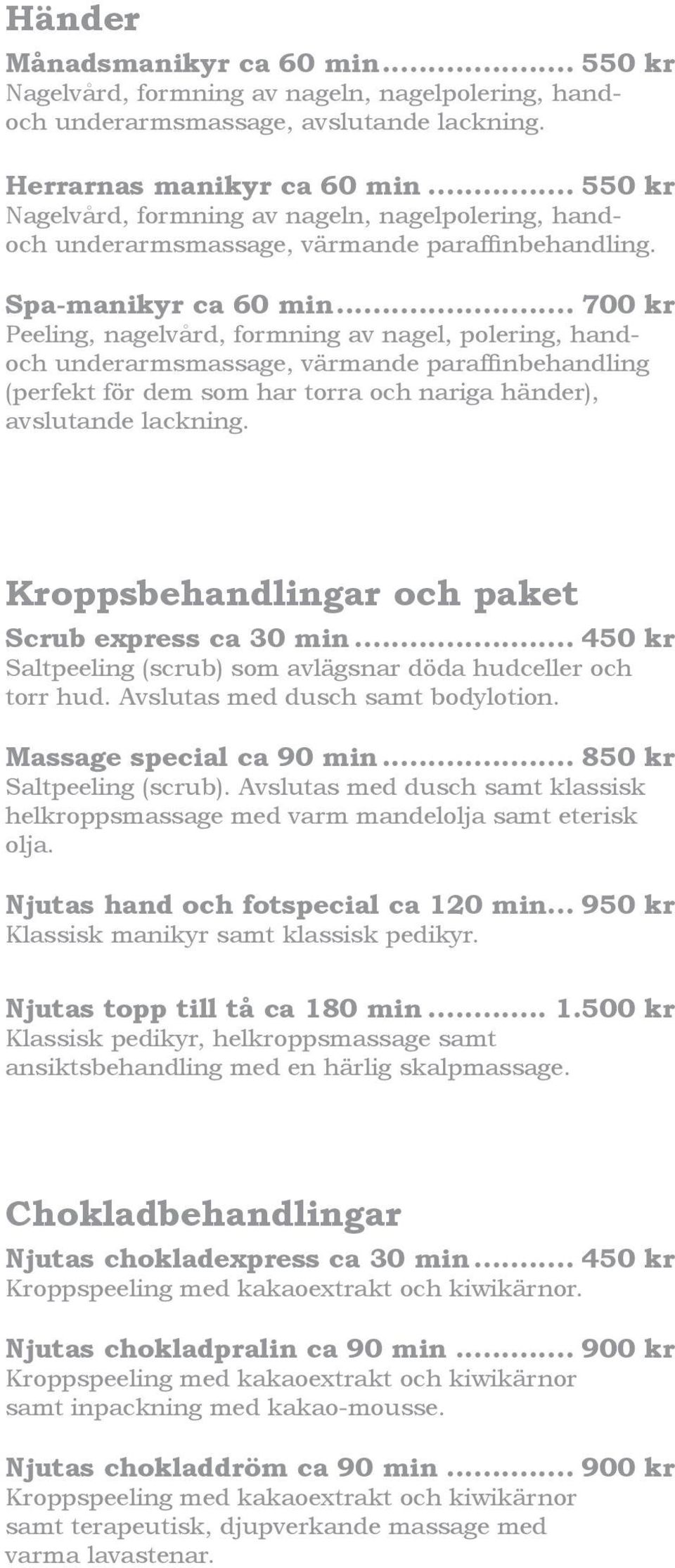 .. 700 kr Peeling, nagelvård, formning av nagel, polering, handoch underarmsmassage, värmande paraffinbehandling (perfekt för dem som har torra och nariga händer), avslutande lackning.