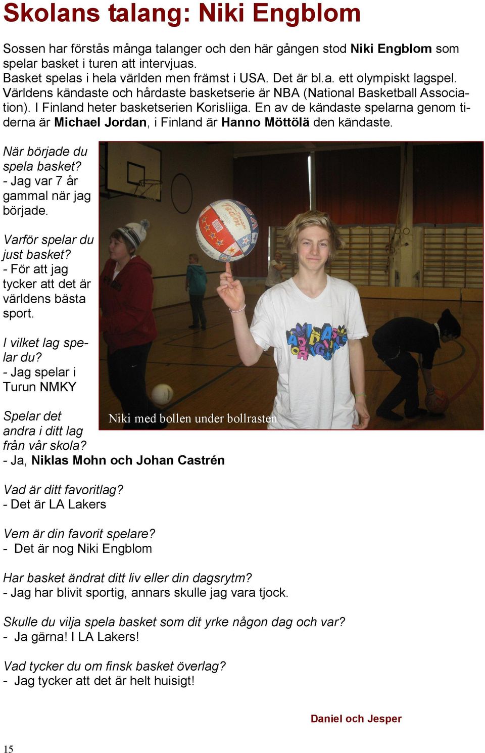 En av de kändaste spelarna genom tiderna är Michael Jordan, i Finland är Hanno Möttölä den kändaste. När började du spela basket? - Jag var 7 år gammal när jag började. Varför spelar du just basket?