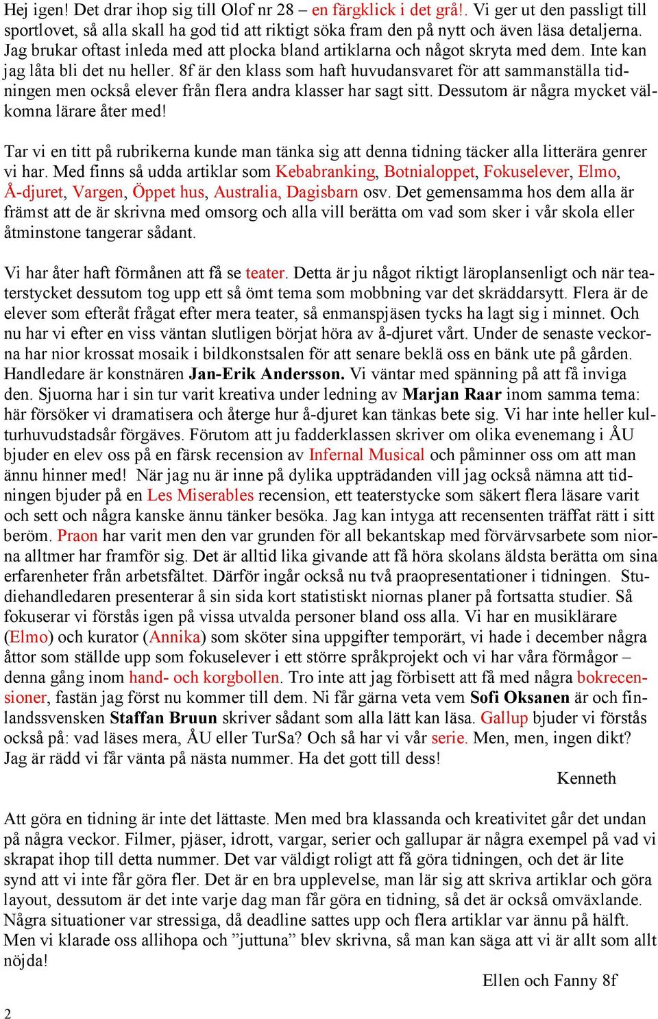 8f är den klass som haft huvudansvaret för att sammanställa tidningen men också elever från flera andra klasser har sagt sitt. Dessutom är några mycket välkomna lärare åter med!