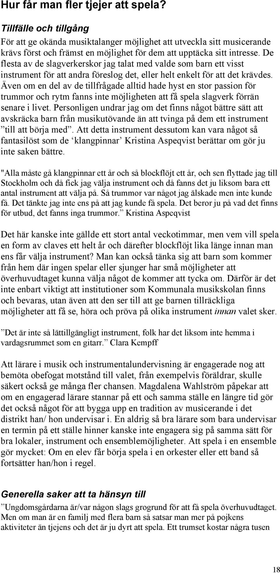 De flesta av de slagverkerskor jag talat med valde som barn ett visst instrument för att andra föreslog det, eller helt enkelt för att det krävdes.