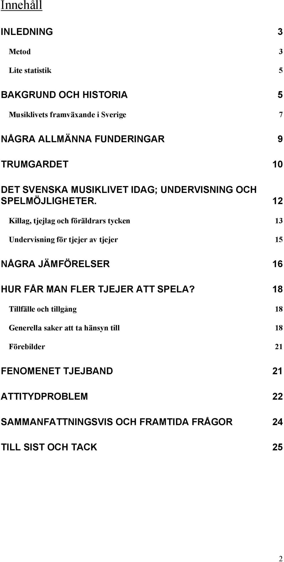 12 Killag, tjejlag och föräldrars tycken 13 Undervisning för tjejer av tjejer 15 NÅGRA JÄMFÖRELSER 16 HUR FÅR MAN FLER TJEJER ATT