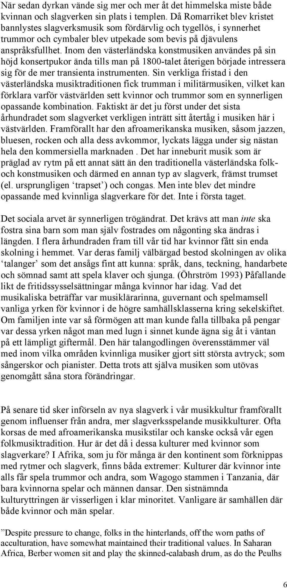 Inom den västerländska konstmusiken användes på sin höjd konsertpukor ända tills man på 1800-talet återigen började intressera sig för de mer transienta instrumenten.