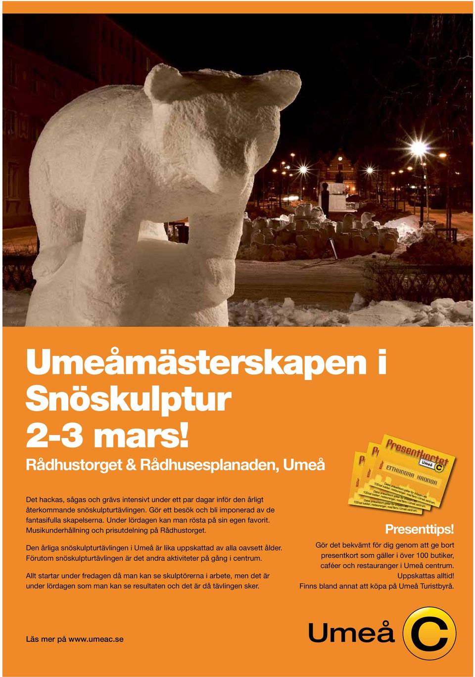 Den årliga snöskulpturtävlingen i Umeå är lika uppskattad av alla oavsett ålder. Förutom snöskulpturtävlingen är det andra aktiviteter på gång i centrum.