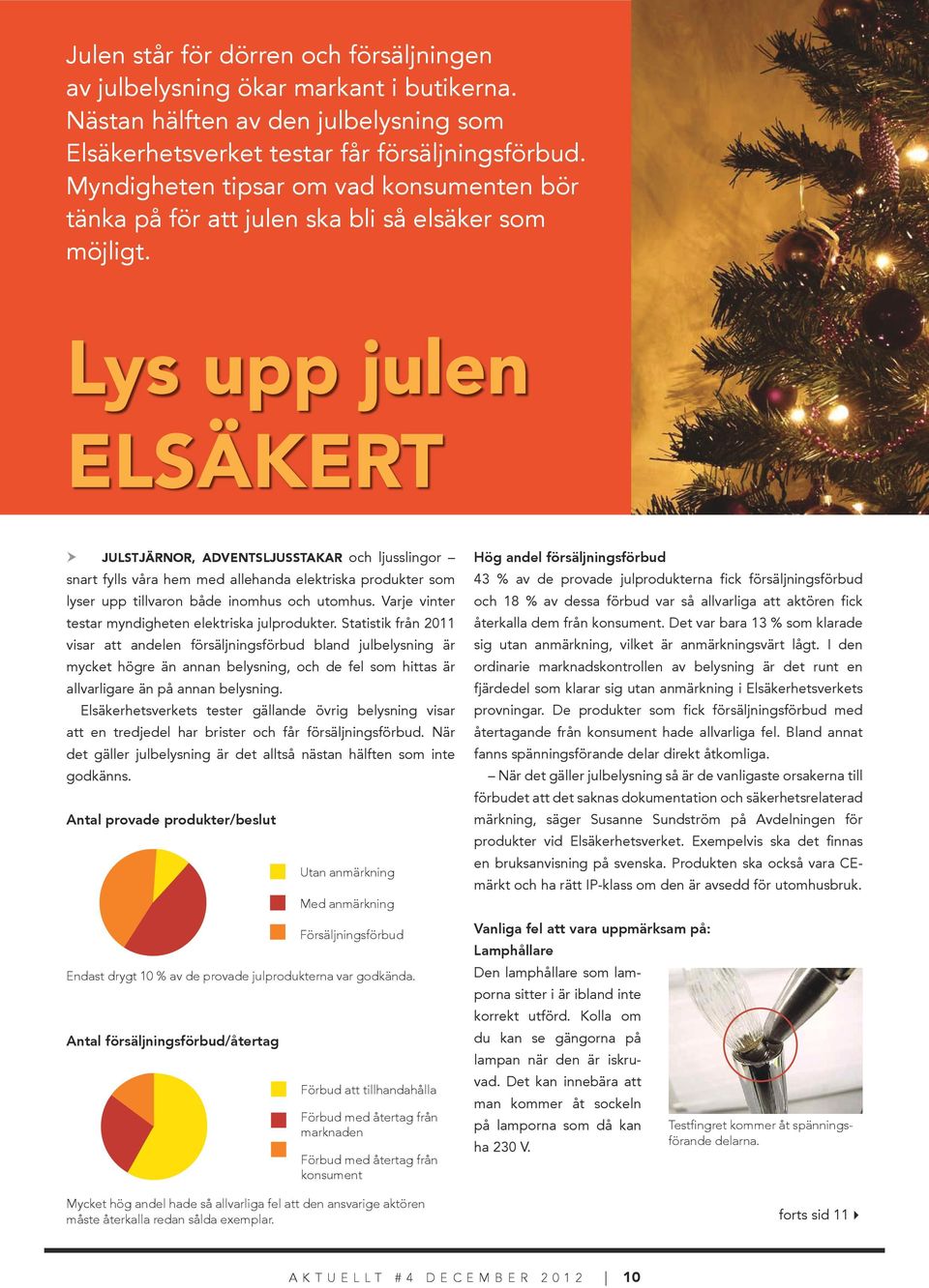 Lys upp julen elsäkert Julstjärnor, adventsljusstakar och ljusslingor snart fylls våra hem med allehanda elektriska produkter som lyser upp tillvaron både inomhus och utomhus.