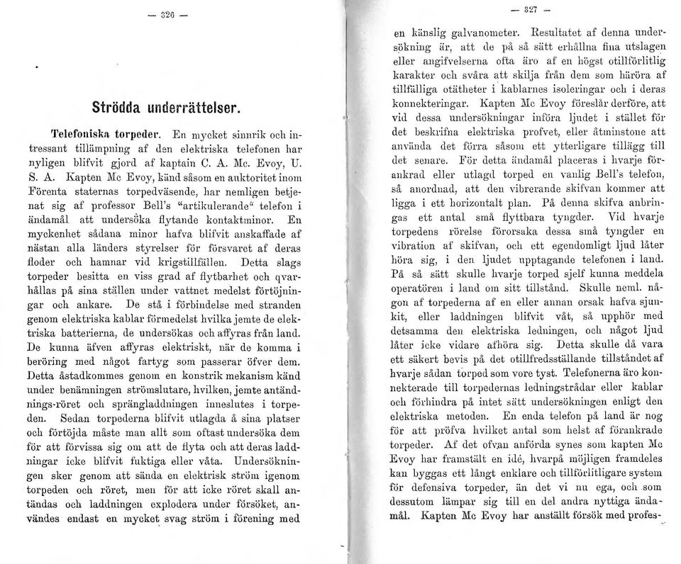 Kapten lvic Evoy, kiind såsom en auktoritet inom Förenta staternas torpedväsende, har nemligen betjenat sig af professor Bell's "artikulerande" telefon i ändamål att unclers8ka flytande kontaktminor.