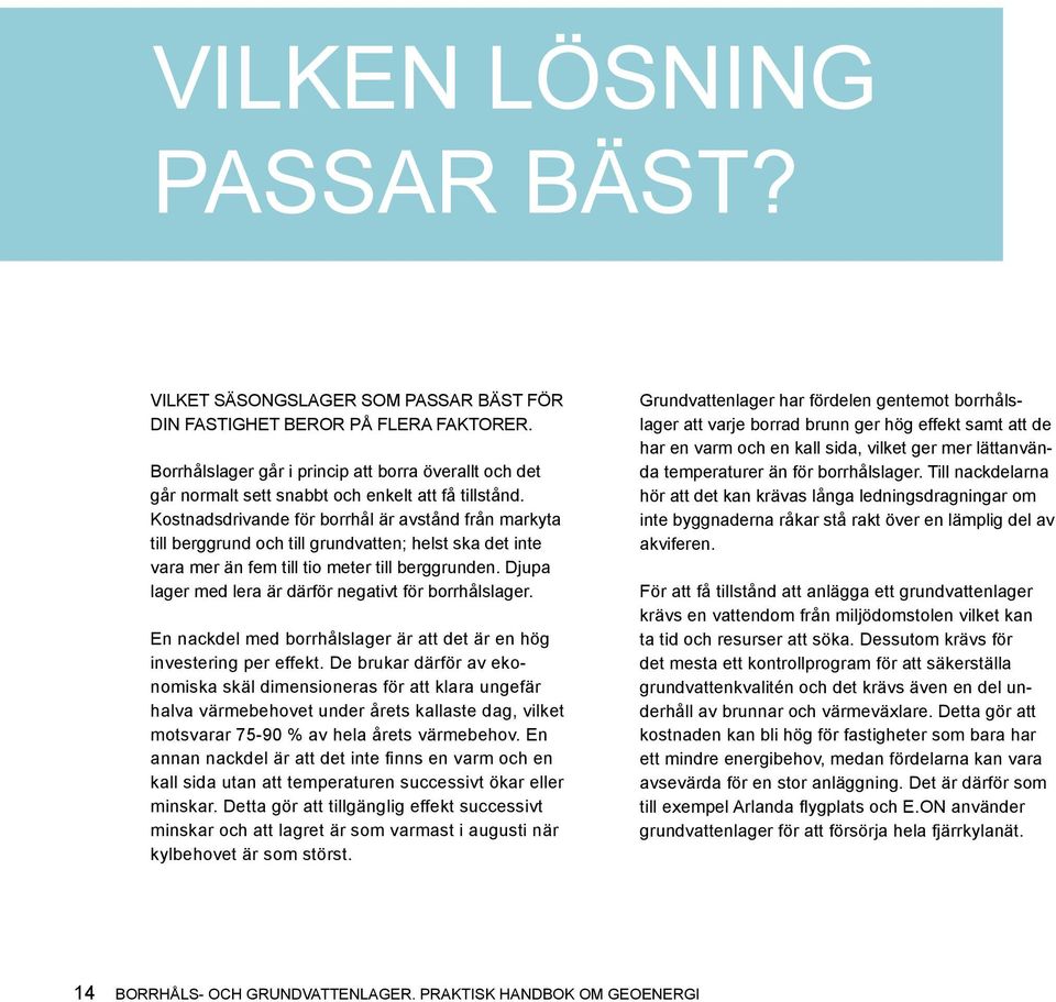 Kostnadsdrivande för borrhål är avstånd från markyta till berggrund och till grundvatten; helst ska det inte vara mer än fem till tio meter till berggrunden.