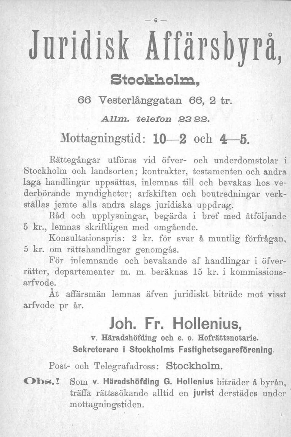 testamenten och andra laga handlingar uppsättas, inlemnas till och bevakas hos vederbörande myndigheter; arfskiften och boutredningar verkställas jemte alla andra slags juridiska uppdrag.