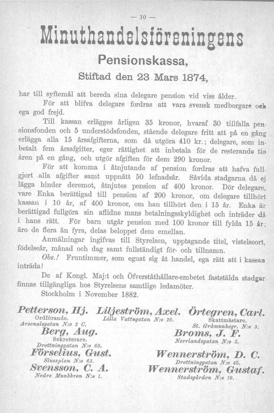 Till kassan erlägges årligen 35 kronor, hvaraf 30 tillfalla pensionsfonden och 5 understödsfonden, stående delegare fritt att på en gång erlägga alla 15 årsafgifterna, som då utgöra 410 kr.