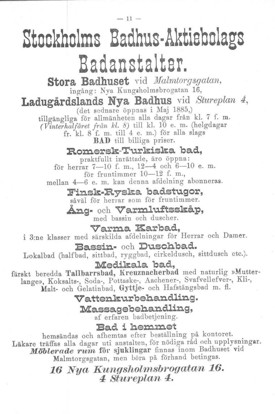 7 f. m. (Vinterhalfåret från kl.. 8) till kl. 10 e. m. (helgdagar fr. kl. 8 f. m. t.il] 4 e. m.) för alla slags BAD till billiga priser. :Ron':l.ersk-Turkiska bad.