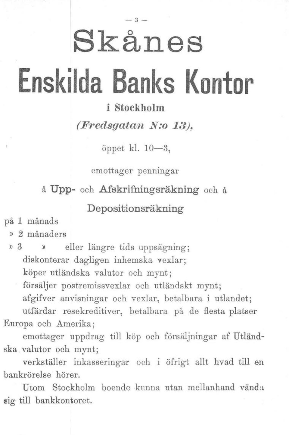 inhemska vexlar; köper utländska valutor och mynt; försäljer postremissvexlar och utländskt mynt; afgifver anvisningar och vexlar, betalbara i utlandet; utfärdar