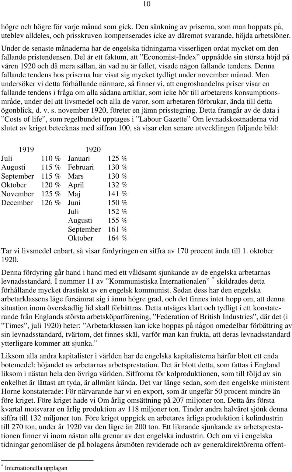 Del är ett faktum, att Economist-Index uppnådde sin största höjd på våren 1920 och då mera sällan, än vad nu är fallet, visade någon fallande tendens.