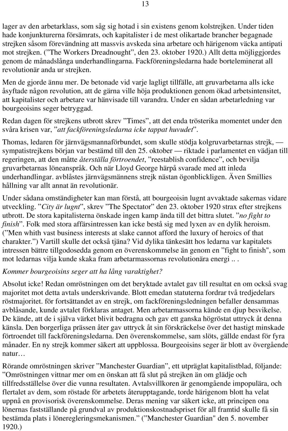 strejken. ( The Workers Dreadnought, den 23. oktober 1920.) Allt detta möjliggjordes genom de månadslånga underhandlingarna. Fackföreningsledarna hade borteleminerat all revolutionär anda ur strejken.