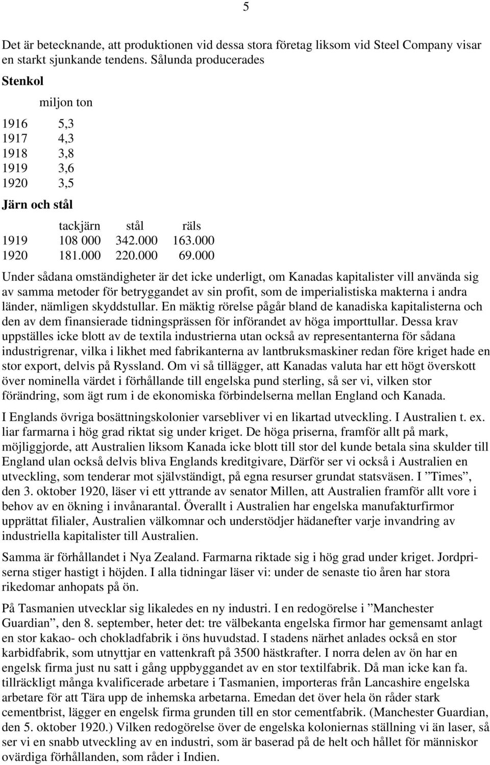 000 Under sådana omständigheter är det icke underligt, om Kanadas kapitalister vill använda sig av samma metoder för betryggandet av sin profit, som de imperialistiska makterna i andra länder,