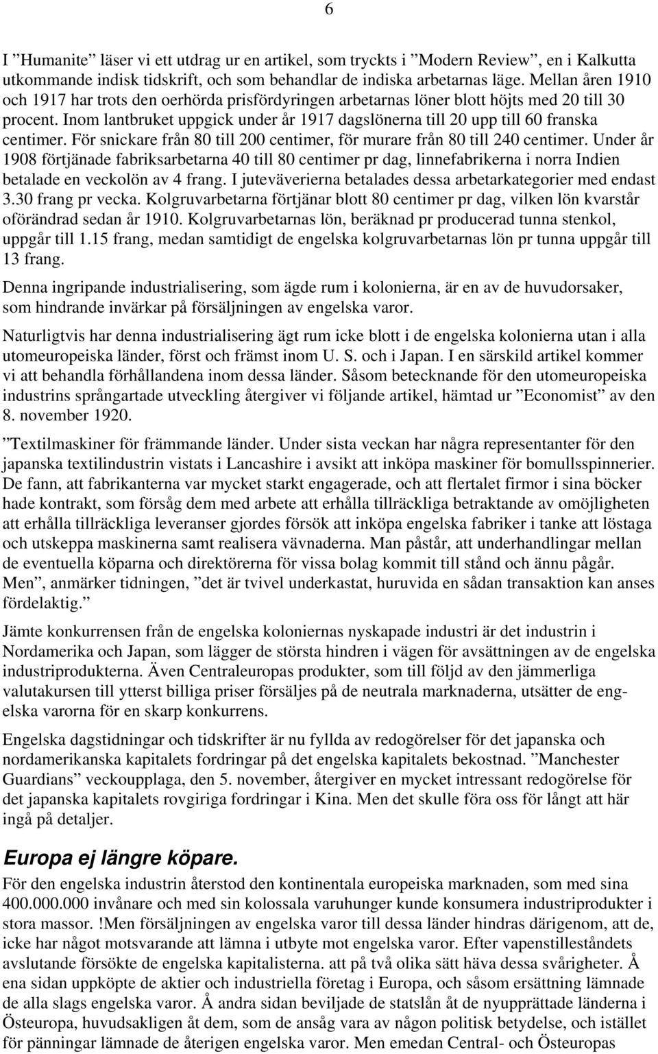 Inom lantbruket uppgick under år 1917 dagslönerna till 20 upp till 60 franska centimer. För snickare från 80 till 200 centimer, för murare från 80 till 240 centimer.