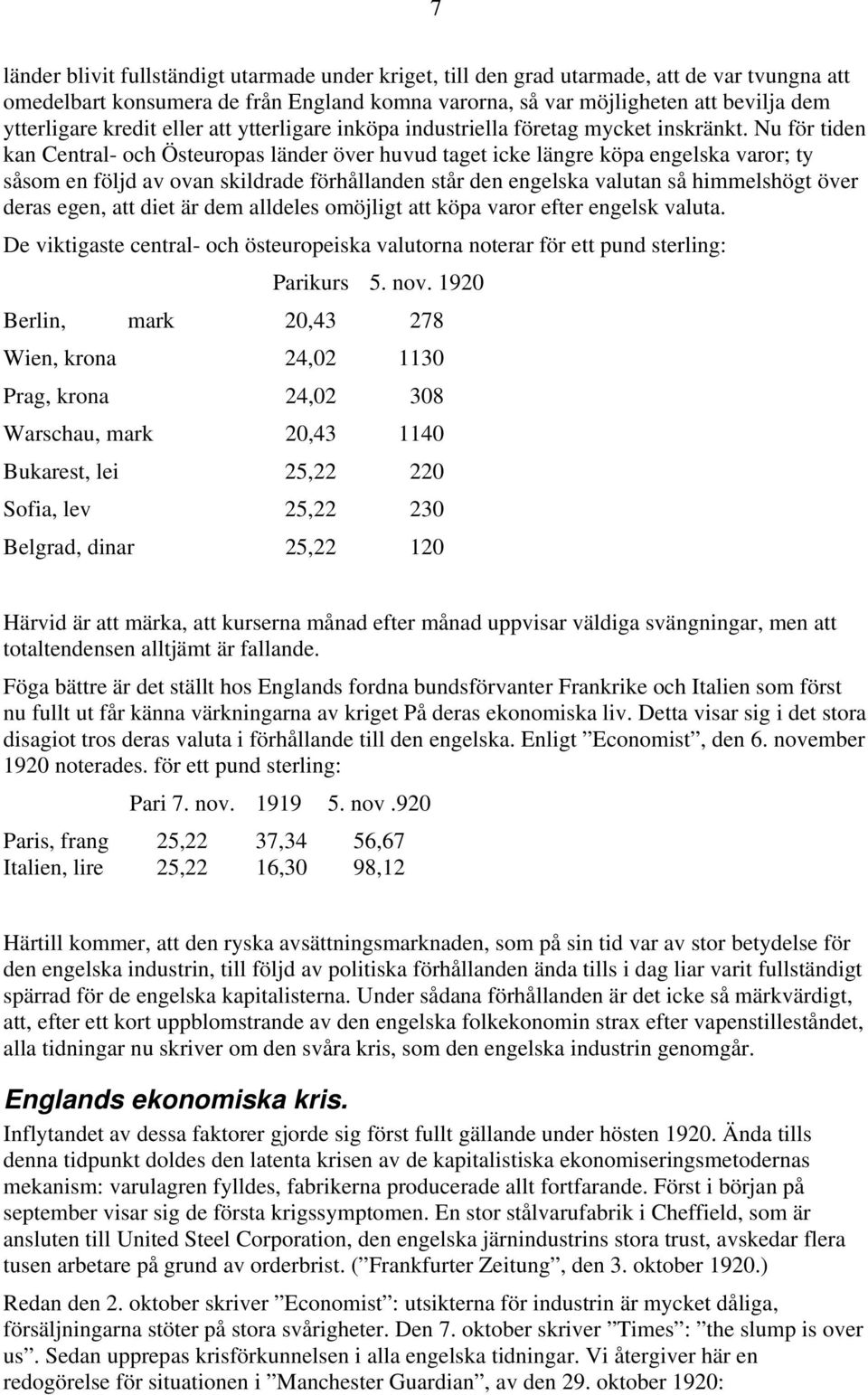 Nu för tiden kan Central- och Östeuropas länder över huvud taget icke längre köpa engelska varor; ty såsom en följd av ovan skildrade förhållanden står den engelska valutan så himmelshögt över deras