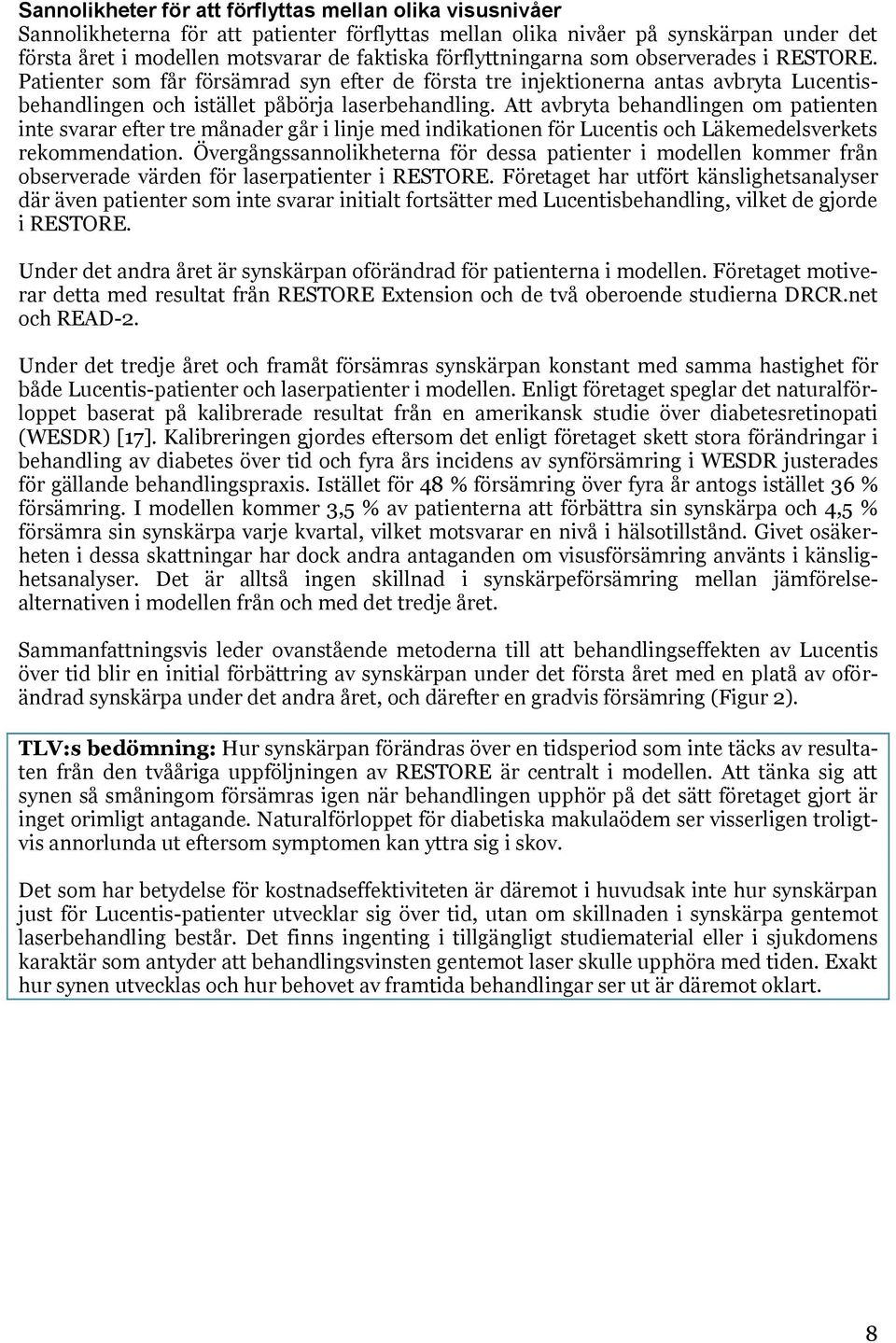 Att avbryta behandlingen om patienten inte svarar efter tre månader går i linje med indikationen för Lucentis och Läkemedelsverkets rekommendation.