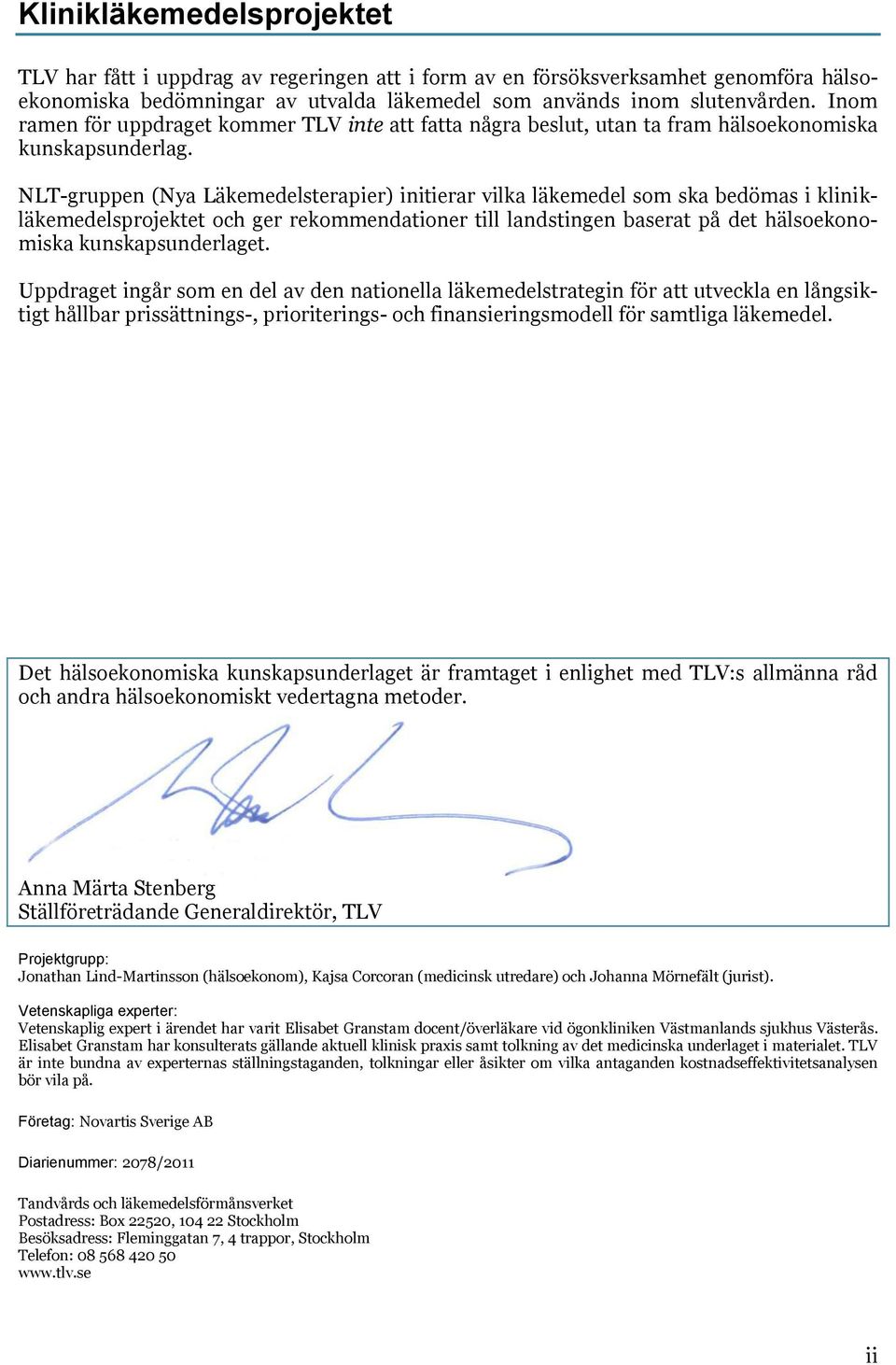 NLT-gruppen (Nya Läkemedelsterapier) initierar vilka läkemedel som ska bedömas i klinikläkemedelsprojektet och ger rekommendationer till landstingen baserat på det hälsoekonomiska kunskapsunderlaget.