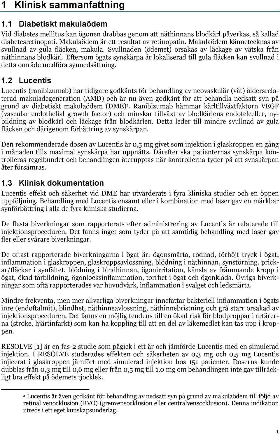 Eftersom ögats synskärpa är lokaliserad till gula fläcken kan svullnad i detta område medföra synnedsättning. 1.