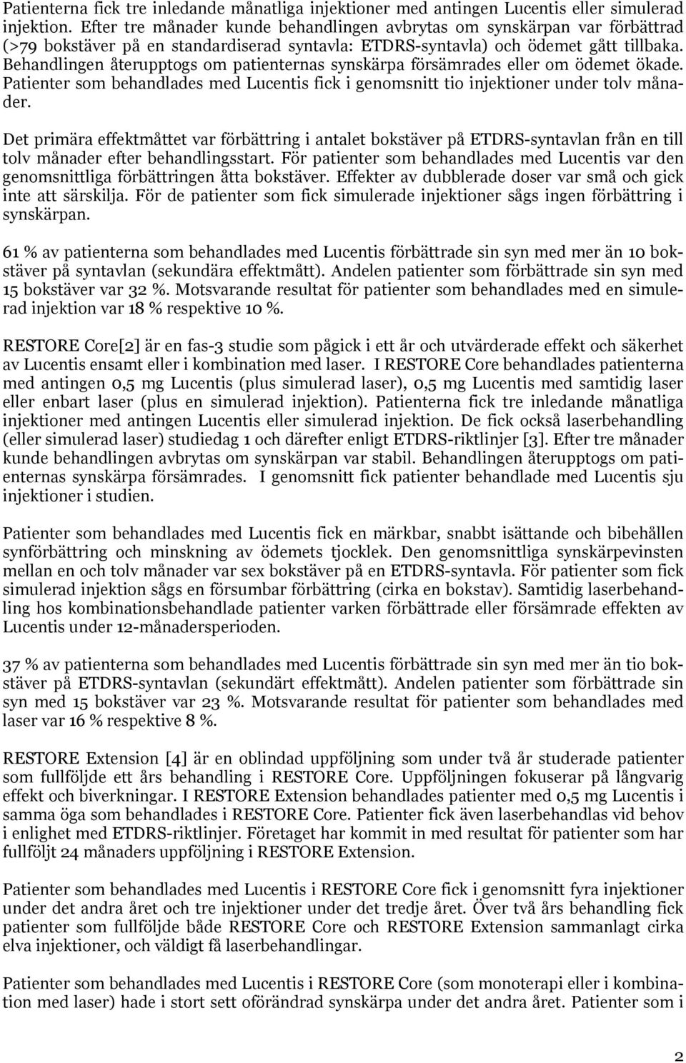 Behandlingen återupptogs om patienternas synskärpa försämrades eller om ödemet ökade. Patienter som behandlades med Lucentis fick i genomsnitt tio injektioner under tolv månader.