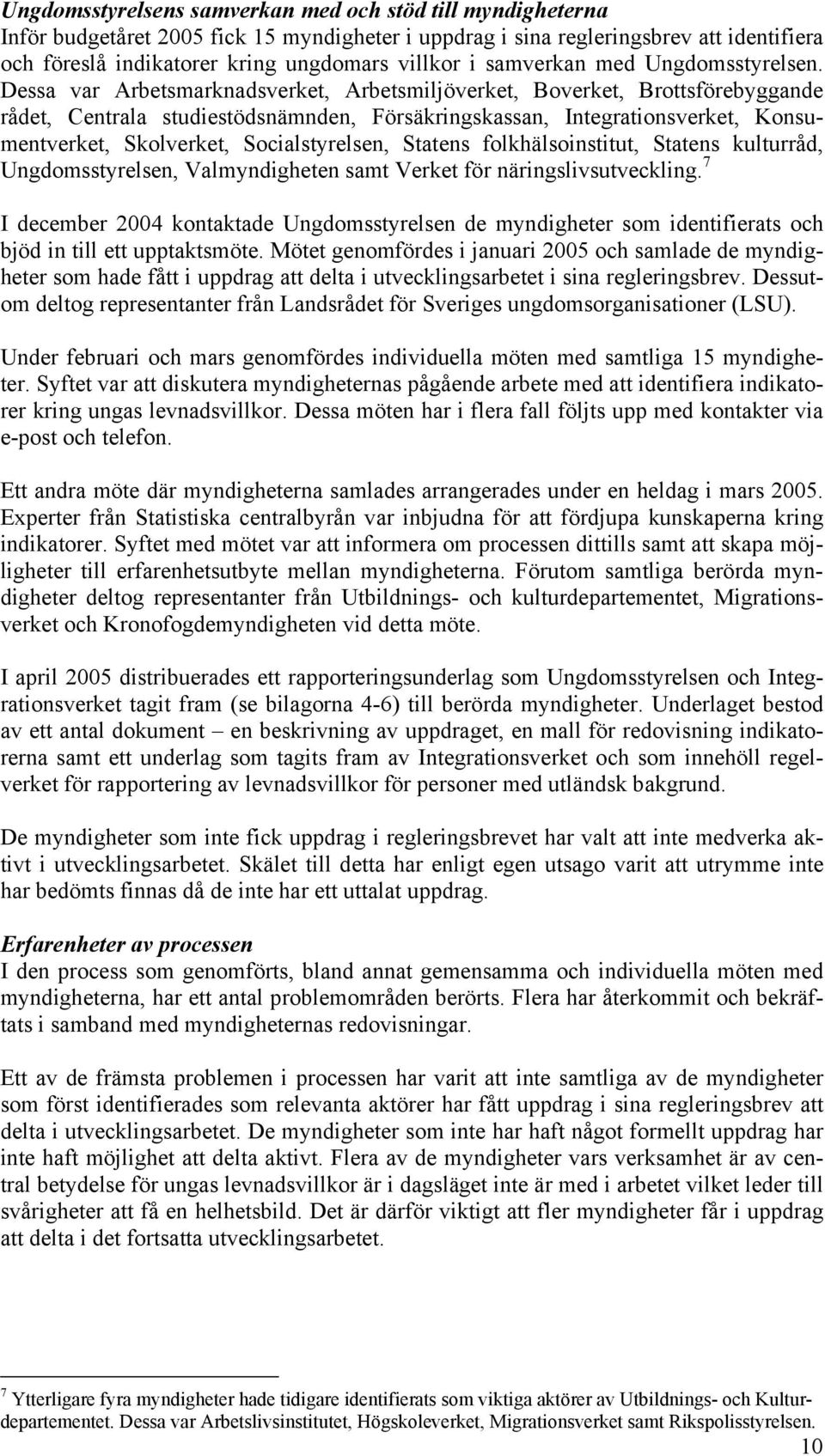 Dessa var Arbetsmarknadsverket, Arbetsmiljöverket, Boverket, Brottsförebyggande rådet, Centrala studiestödsnämnden, Försäkringskassan, Integrationsverket, Konsumentverket, Skolverket,