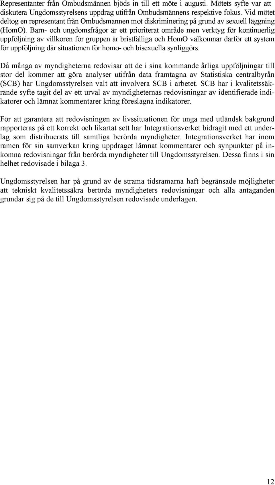 Barn- och ungdomsfrågor är ett prioriterat område men verktyg för kontinuerlig uppföljning av villkoren för gruppen är bristfälliga och HomO välkomnar därför ett system för uppföljning där