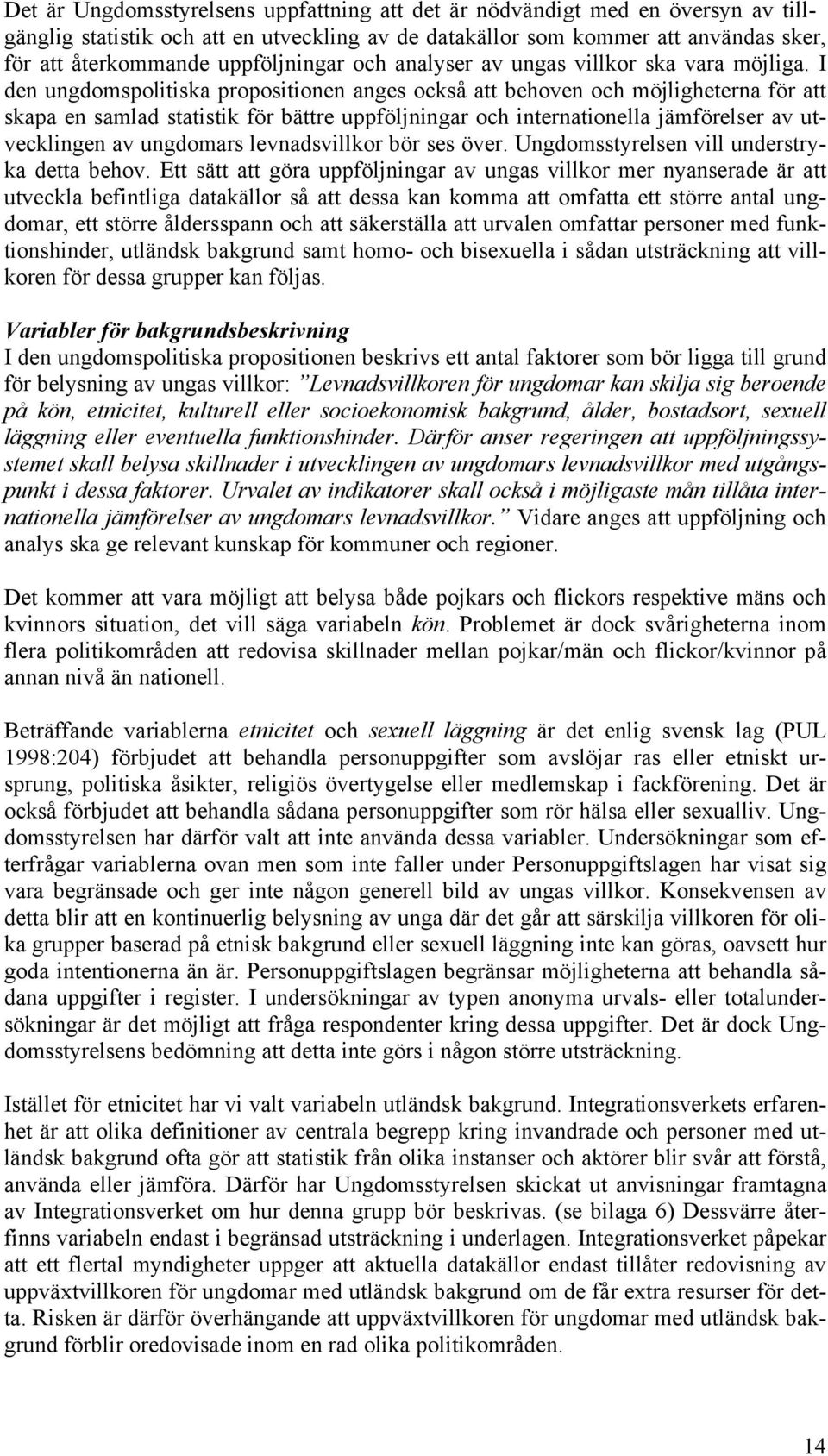 I den ungdomspolitiska propositionen anges också att behoven och möjligheterna för att skapa en samlad statistik för bättre uppföljningar och internationella jämförelser av utvecklingen av ungdomars