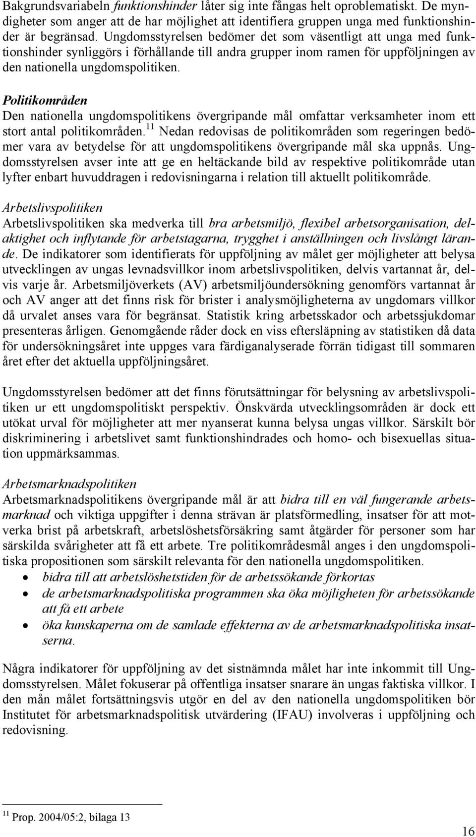 Politikområden Den nationella ungdomspolitikens övergripande mål omfattar verksamheter inom ett stort antal politikområden.