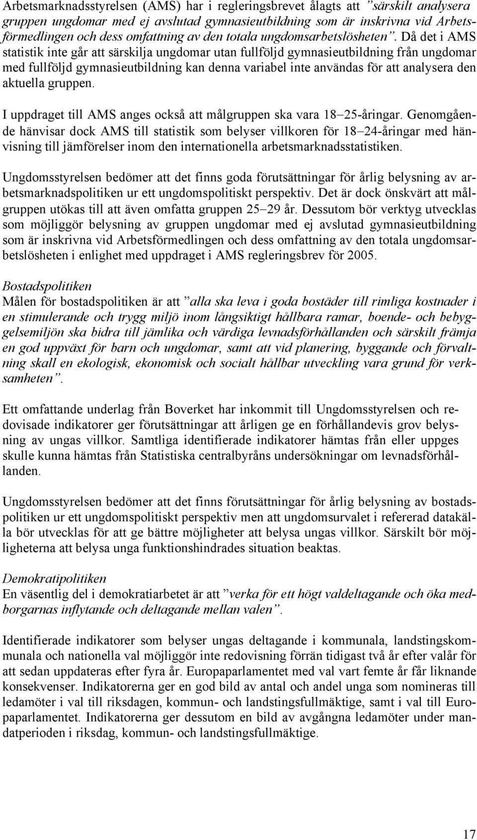 Då det i AMS statistik inte går att särskilja ungdomar utan fullföljd gymnasieutbildning från ungdomar med fullföljd gymnasieutbildning kan denna variabel inte användas för att analysera den aktuella