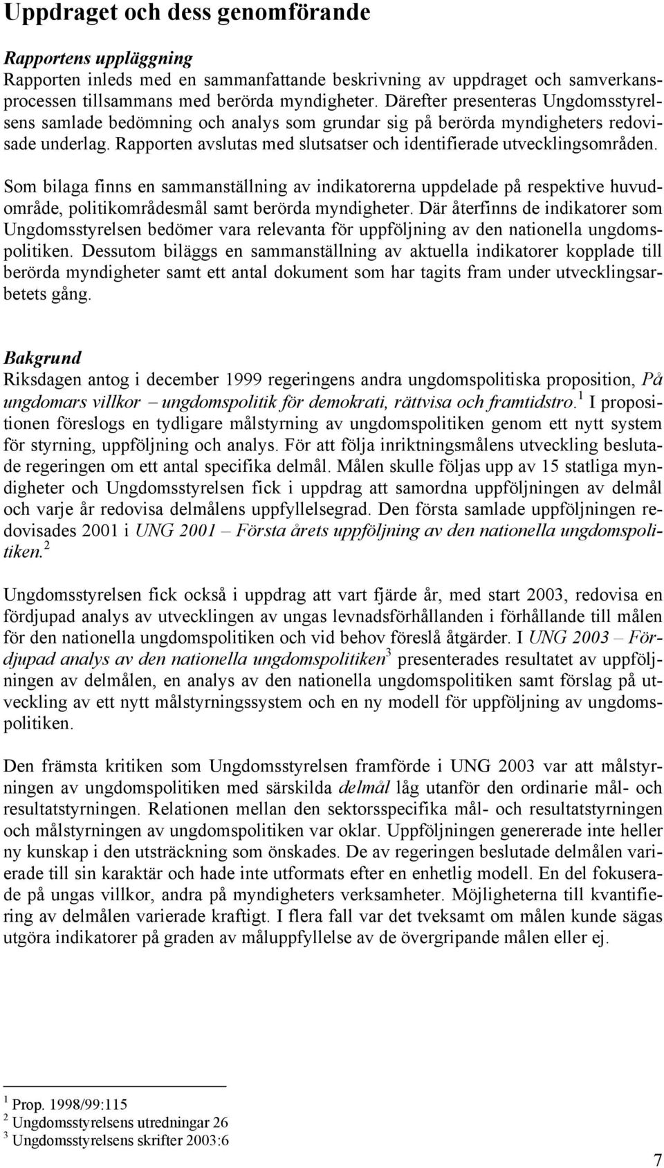 Som bilaga finns en sammanställning av indikatorerna uppdelade på respektive huvudområde, politikområdesmål samt berörda myndigheter.