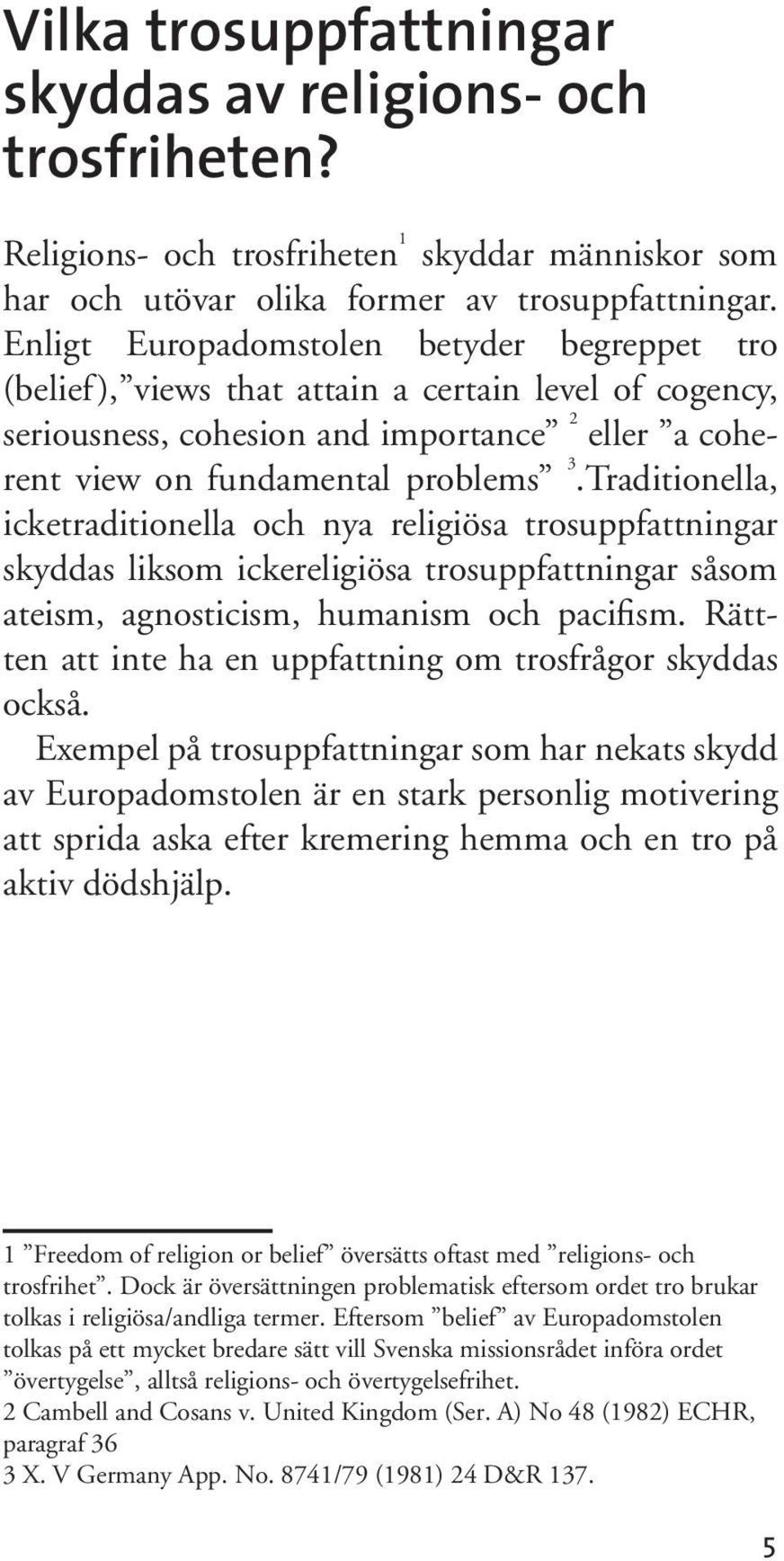 Traditionella, icketraditionella och nya religiösa trosuppfattningar skyddas liksom ickereligiösa trosuppfattningar såsom ateism, agnosticism, humanism och pacifism.