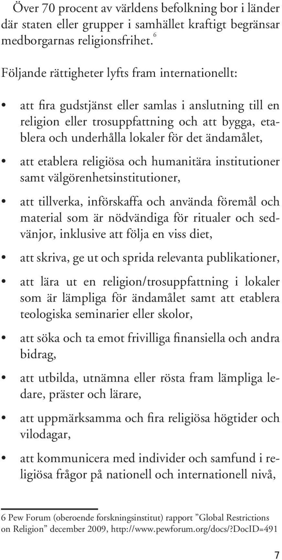 ändamålet, att etablera religiösa och humanitära institutioner samt välgörenhetsinstitutioner, att tillverka, införskaffa och använda föremål och material som är nödvändiga för ritualer och