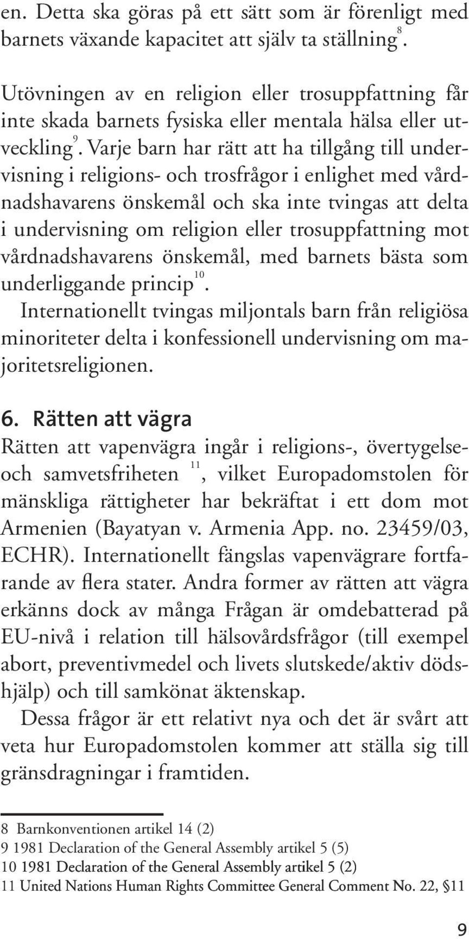 Varje barn har rätt att ha tillgång till undervisning i religions- och trosfrågor i enlighet med vårdnadshavarens önskemål och ska inte tvingas att delta i undervisning om religion eller