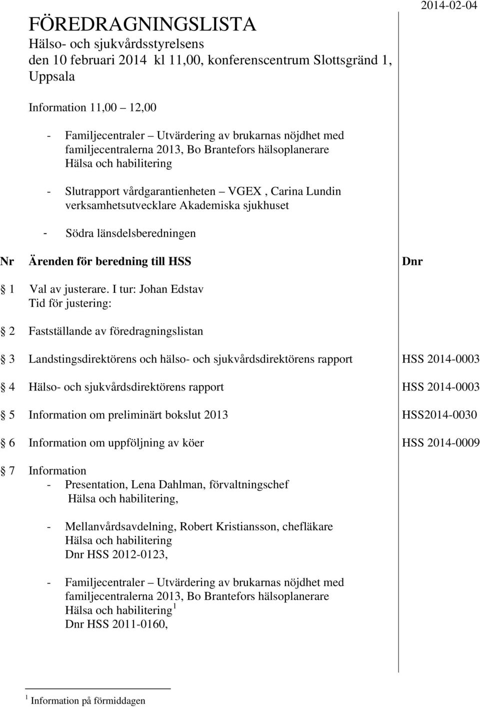 länsdelsberedningen Nr Ärenden för beredning till HSS Dnr 1 Val av justerare.