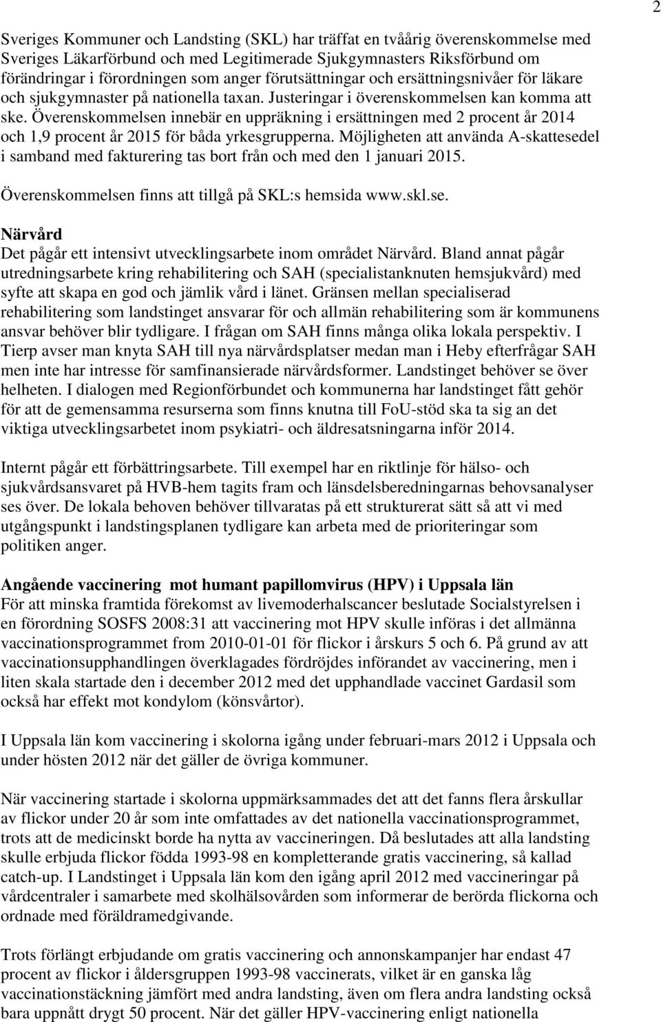 Överenskommelsen innebär en uppräkning i ersättningen med 2 procent år 2014 och 1,9 procent år 2015 för båda yrkesgrupperna.