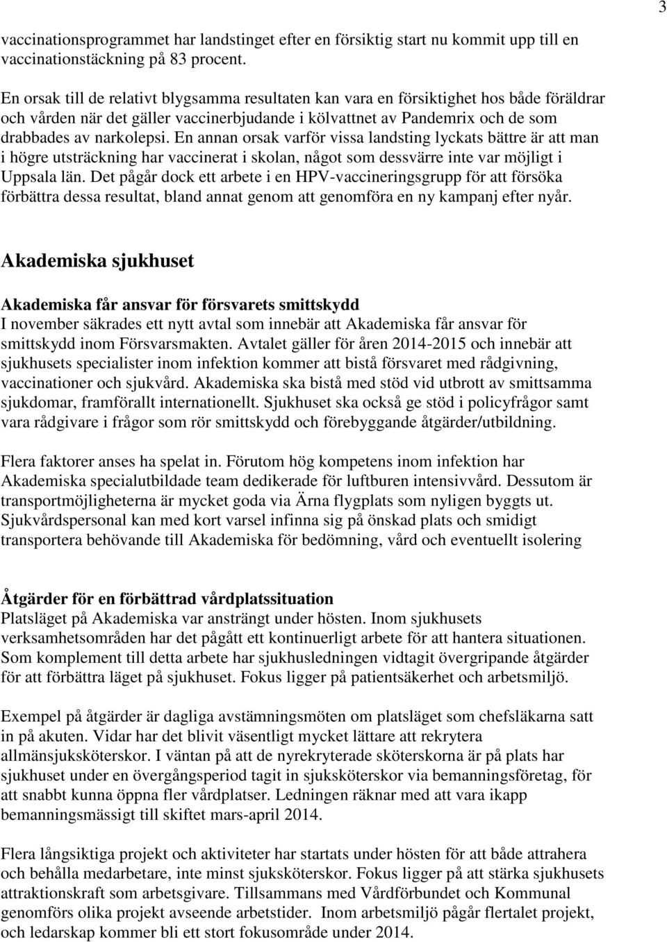 En annan orsak varför vissa landsting lyckats bättre är att man i högre utsträckning har vaccinerat i skolan, något som dessvärre inte var möjligt i Uppsala län.