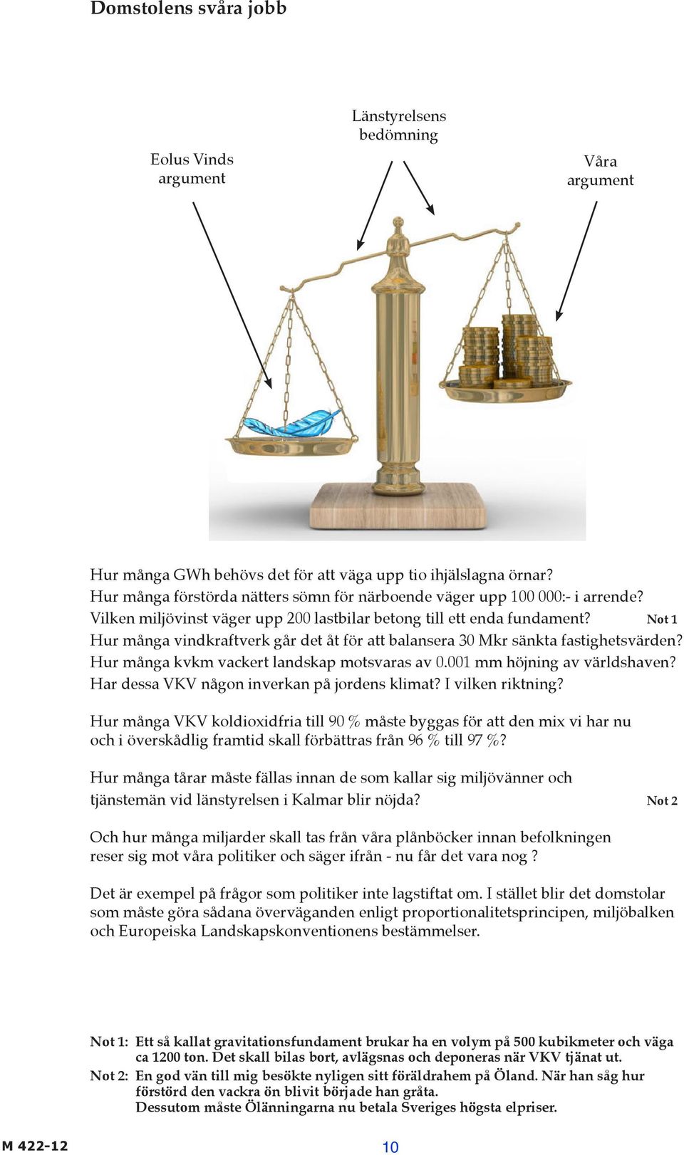 Not 1 Hur många vindkraftverk går det åt för att balansera 30 Mkr sänkta fastighetsvärden? Hur många kvkm vackert landskap motsvaras av 0.001 mm höjning av världshaven?