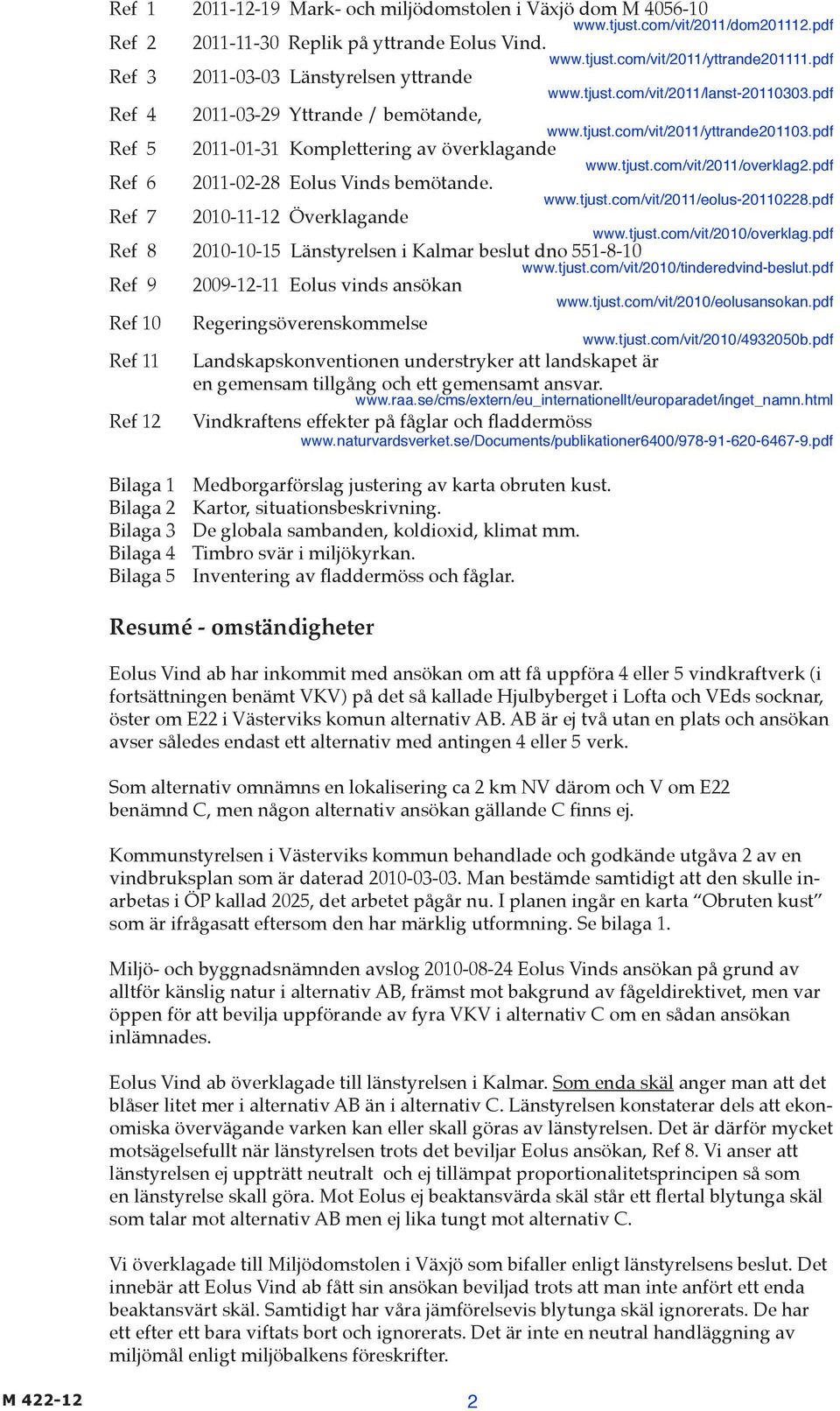 pdf Ref 5 2011-01-31 Komplettering av överklagande www.tjust.com/vit/2011/overklag2.pdf Ref 6 2011-02-28 Eolus Vinds bemötande. www.tjust.com/vit/2011/eolus-20110228.