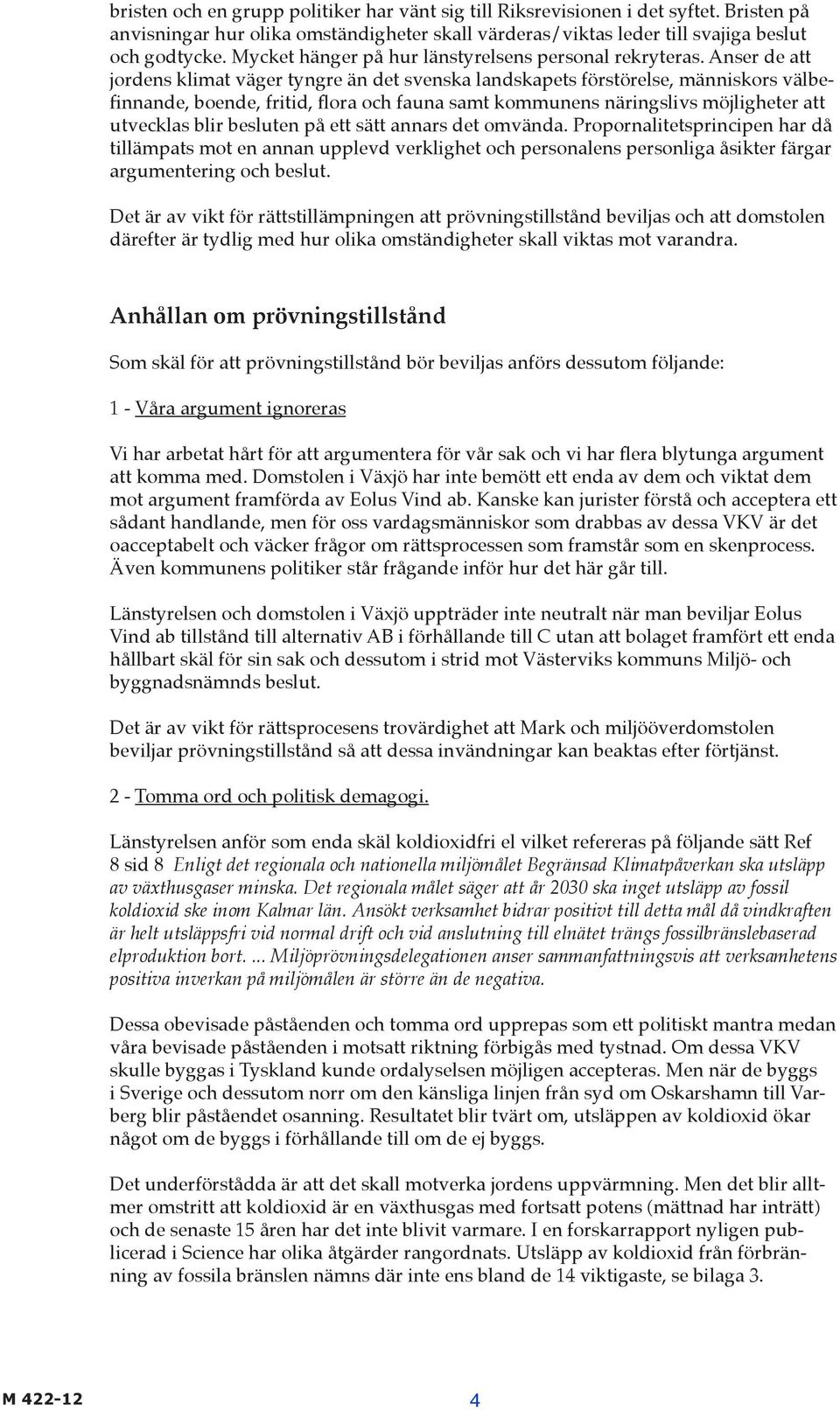 Anser de att jordens klimat väger tyngre än det svenska landskapets förstörelse, människors välbefinnande, boende, fritid, flora och fauna samt kommunens näringslivs möjligheter att utvecklas blir