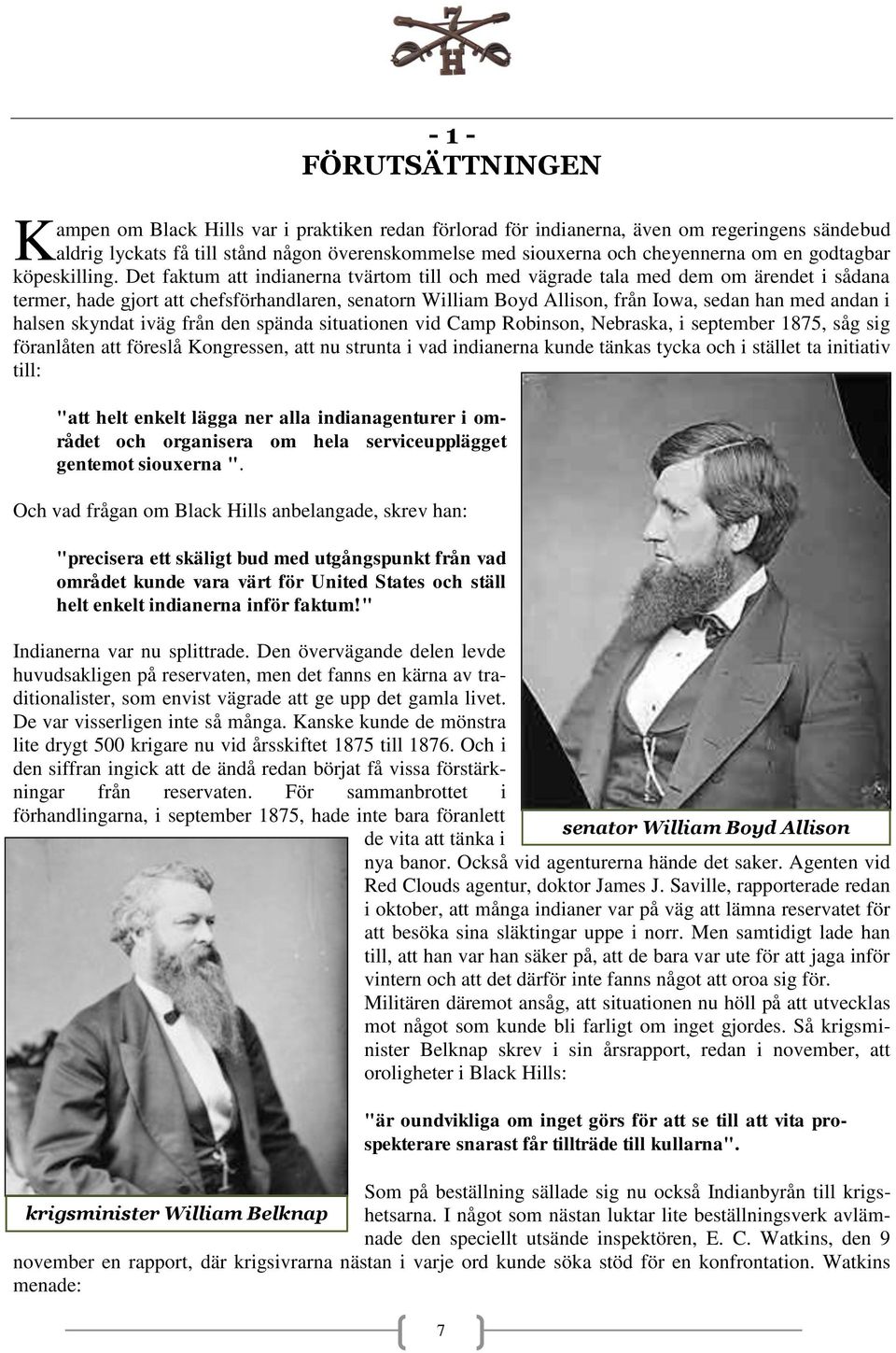 Det faktum att indianerna tvärtom till och med vägrade tala med dem om ärendet i sådana termer, hade gjort att chefsförhandlaren, senatorn William Boyd Allison, från Iowa, sedan han med andan i