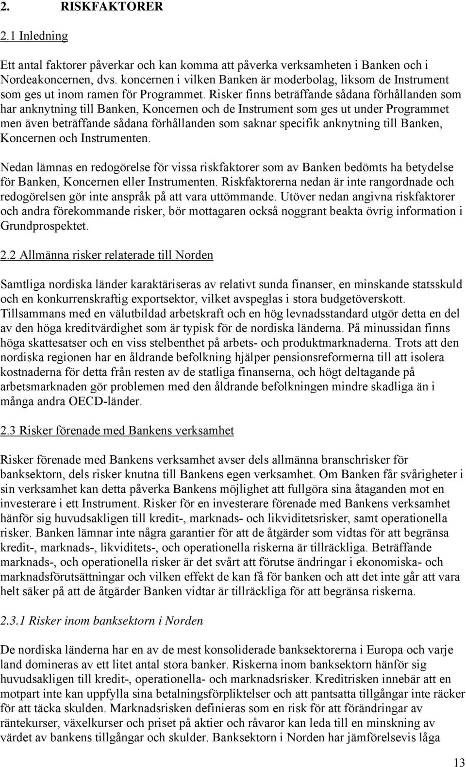 Risker finns beträffande sådana förhållanden som har anknytning till Banken, Koncernen och de Instrument som ges ut under Programmet men även beträffande sådana förhållanden som saknar specifik