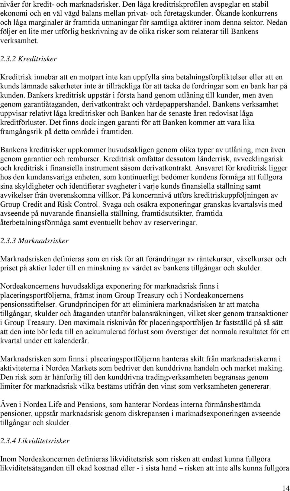 Nedan följer en lite mer utförlig beskrivning av de olika risker som relaterar till Bankens verksamhet. 2.3.